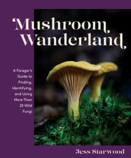 Pdf ebooks magazines download Mushroom Wanderland: A Forager's Guide to Finding, Identifying, and Using More Than 25 Wild Fungi 9781682686348 FB2 RTF CHM by 