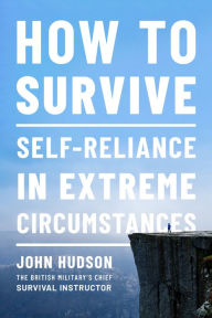 Title: How to Survive: Self-Reliance in Extreme Circumstances, Author: John Hudson