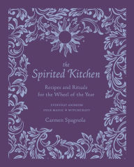 Title: The Spirited Kitchen: Recipes and Rituals for the Wheel of the Year, Author: Carmen Spagnola