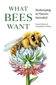 Title: What Bees Want: Beekeeping as Nature Intended, Author: Susan Knilans