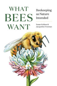 Title: What Bees Want: Beekeeping as Nature Intended, Author: Susan Knilans