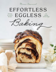 Title: Effortless Eggless Baking: 100 Easy & Creative Recipes for Baking without Eggs, Author: Mimi Council