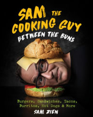 Title: Sam the Cooking Guy: Between the Buns: Burgers, Sandwiches, Tacos, Burritos, Hot Dogs & More, Author: Sam Zien