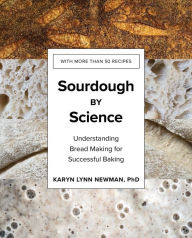 Title: Sourdough by Science: Understanding Bread Making for Successful Baking, Author: Karyn Lynn Newman PhD