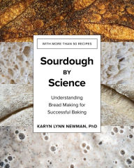 Title: Sourdough by Science: Understanding Bread Making for Successful Baking, Author: Karyn Lynn Newman PhD