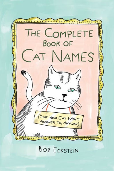 The Complete Book of Cat Names (That Your Won't Answer to, Anyway)