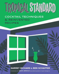 Download books from google books to nook Tropical Standard: Cocktail Techniques & Reinvented Recipes 9781682687154  by Garret Richard, Ben Schaffer, Dave Arnold, Garret Richard, Ben Schaffer, Dave Arnold
