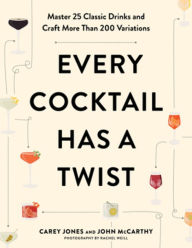 Title: Every Cocktail Has a Twist: Master 25 Classic Drinks and Craft More Than 200 Variations, Author: Carey Jones