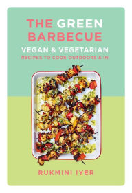 Download free ebook for ipod touch The Green Barbecue: Vegan & Vegetarian Recipes to Cook Outdoors & In in English 9781682687499 by Rukmini Iyer ePub