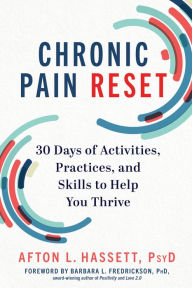 Title: Chronic Pain Reset: 30 Days of Activities, Practices, and Skills to Help You Thrive, Author: Afton L. Hassett PsyD