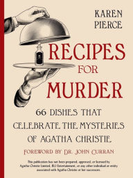Title: Recipes for Murder: 66 Dishes That Celebrate the Mysteries of Agatha Christie, Author: Karen Pierce