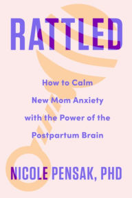 Download ebooks for ipad 2 free Rattled: How to Calm New Mom Anxiety with the Power of the Postpartum Brain 9781682688304 by Nicole Pensak PhD