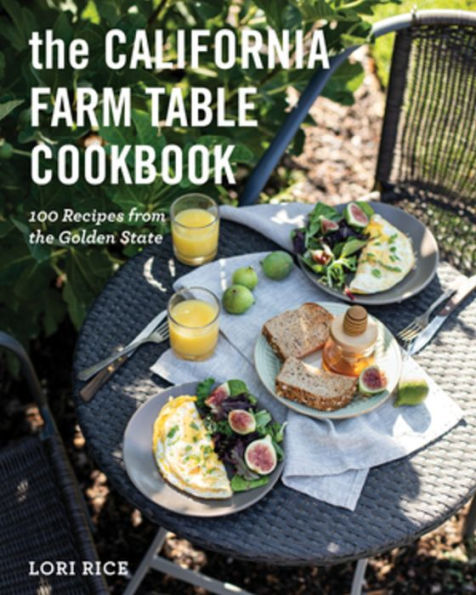 the California Farm to Table Cookbook: 100 Recipes from Golden State