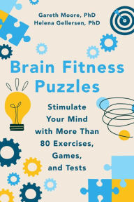 Title: Brain Fitness Puzzles: Stimulate Your Mind with More Than 80 Exercises, Games, and Tests, Author: Gareth Moore PhD