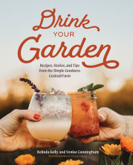 Title: Drink Your Garden: Recipes, Stories and Tips from the Simple Goodness Cocktail Farm, Author: Belinda Kelly
