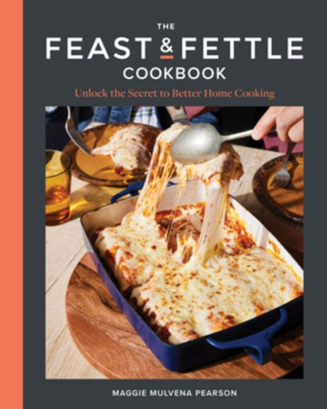 the Feast & Fettle Cookbook: Unlock Secret to Better Home Cooking