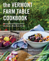 Title: The Vermont Farm Table Cookbook: Homegrown Recipes from the Green Mountain State (10th anniversary), Author: Tracey Medeiros