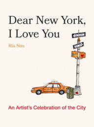 Title: Dear New York, I Love You: An Artist's Celebration of the City, Author: Ria Sim
