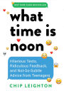 What Time is Noon?: Hilarious Texts, Ridiculous Feedback, and Not-So-Subtle Advice from Teenagers