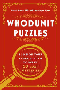 Title: Whodunit Puzzles: Summon Your Inner Sleuth to Solve 10 Cozy Mysteries, Author: Gareth Moore PhD