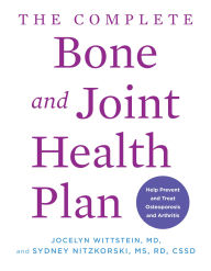 Title: The Complete Bone and Joint Health Plan: Help Prevent and Treat Osteoporosis and Arthritis, Author: Jocelyn Wittstein MD