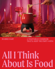 Title: All I Think About Is Food: A Vegetarian Cookbook That'll Keep the Party Going, Author: Mamrie Hart