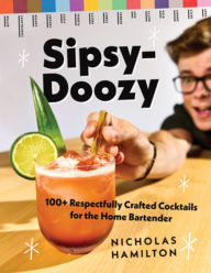 Title: Sipsy-Doozy: 100+ Respectfully Crafted Cocktails for the Home Bartender, Author: Nicholas Hamilton