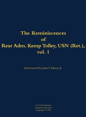 The Reminiscences of Rear Admiral Kemp Tolley, USN (Ret.), vol 1: 1908-2000
