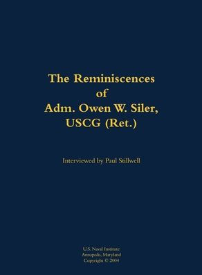 The Reminiscences of Adm. Owen W. Siler, USCG (Ret.): 1922-2007