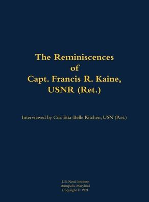The Reminiscences of Capt. Francis R. Kaine, USNR (Ret.): 1920-1999