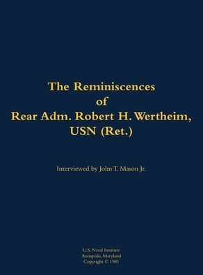 The Reminiscences of Rear Adm. Robert H. Wertheim, USN (Ret.): 1922-2020
