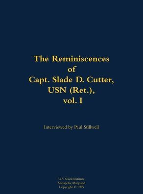 The Reminiscences of Capt. Slade D. Cutter, USN (Ret.), vol. I: 1911-2005