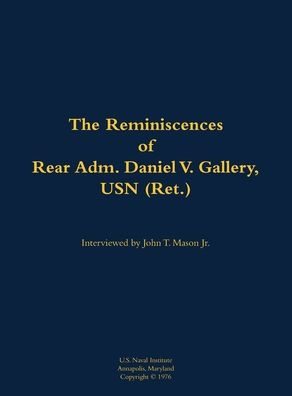 The Reminiscences of Rear Adm. Daniel V. Gallery, USN (Ret.): 1901-1977