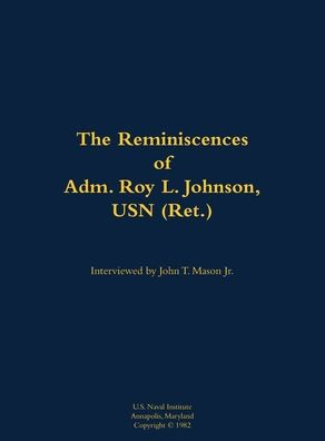 The Reminiscences of Adm. Roy L. Johnson, USN (Ret.): 1906-1999