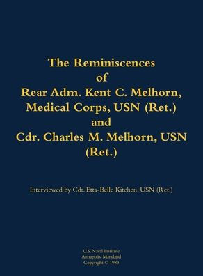 The Reminiscences of Rear Adm. Kent C. Melhorn, Medical Corps, USN (Ret.), and Cdr. Charles M. Melhorn, USN (Ret.): 1883-1978; 1918-1983
