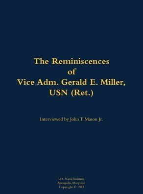 The Reminiscences of Vice Adm. Gerald E. Miller, USN (Ret.): 1919-2014