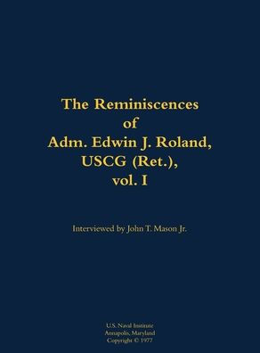 The Reminiscences of Adm. Edwin J. Roland, USCG (Ret.), vol. I: 1905-1985