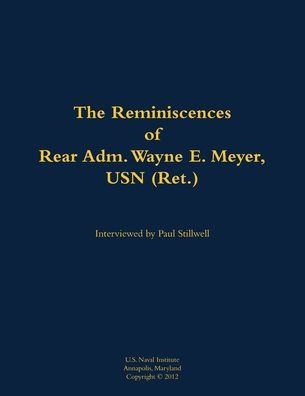 The Reminiscences of Rear Adm. Wayne E. Meyer, USN (Ret.): 1926-2009