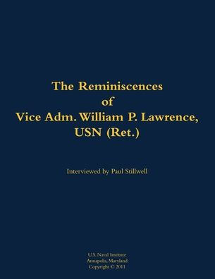 The Reminiscences of Vice Adm. William P. Lawrence, USN (Ret.): 1930-2005