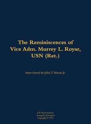 The Reminiscences of Vice Adm. Murrey L. Royar, USN (Ret.): 1894-1985