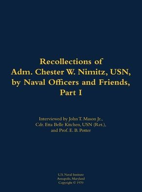 The Recollections of Adm. Chester W. Nimitz, USN, by Naval Officers and Friends, Part I: 1885-1966