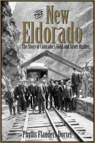 Title: The New Eldorado: The Story of Colorado's Gold and Silver Rushes, Author: Phyllis Flanders Dorset