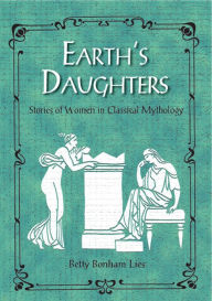 Title: Earth's Daughters: Stories of Women in Classical Mythology, Author: Betty Lies