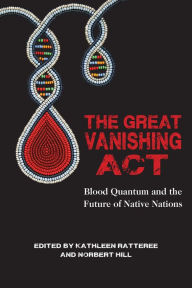 Title: The Great Vanishing Act: Blood Quantum and the Future of Native Nations, Author: Kathleen Ratteree