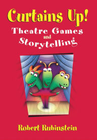 Title: Curtains Up!: Theatre Games and Storytelling, Author: Robert Rubinstein