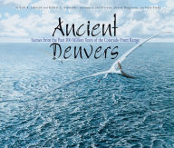 Title: Ancient Denvers: Scenes from the Past 300 Million Years of the Colorado Front Range, Author: Kirk Johnson