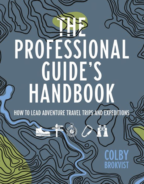 The Professional Guide's Handbook: How to Lead Adventure Travel Trips and Expeditions