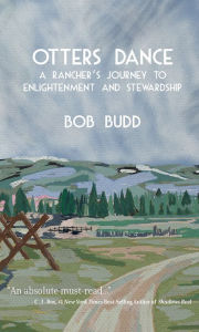 Google books download pdf online Otters Dance: A Rancher's Journey to Enlightenment and Stewardship 9781682753408 by Bob Budd, Bob Budd