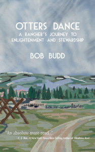 Title: Otters Dance: A Rancher's Journey to Enlightenment and Stewardship, Author: Bob Budd