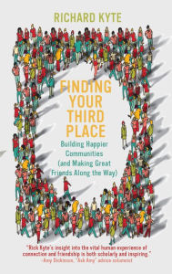 Free download electronics books in pdf Finding Your Third Place: Building Happier Communities (and Making Great Friends Along the Way) in English PDF DJVU by Richard Kyte